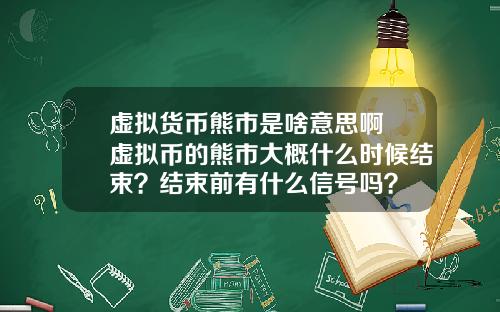 虚拟货币熊市是啥意思啊 虚拟币的熊市大概什么时候结束？结束前有什么信号吗？