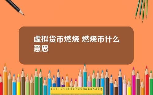虚拟货币燃烧 燃烧币什么意思