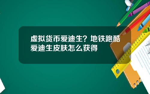 虚拟货币爱迪生？地铁跑酷爱迪生皮肤怎么获得