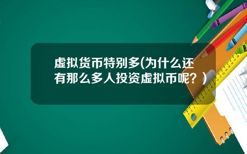 虚拟货币特别多(为什么还有那么多人投资虚拟币呢？)