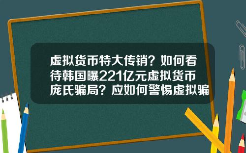 虚拟货币特大传销？如何看待韩国曝221亿元虚拟货币庞氏骗局？应如何警惕虚拟骗局？