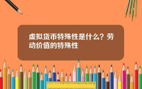 虚拟货币特殊性是什么？劳动价值的特殊性