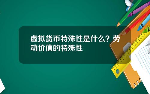虚拟货币特殊性是什么？劳动价值的特殊性