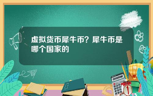 虚拟货币犀牛币？犀牛币是哪个国家的