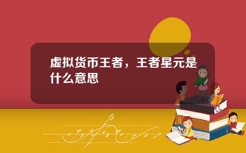 虚拟货币王者，王者星元是什么意思