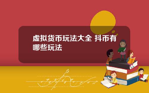 虚拟货币玩法大全 抖币有哪些玩法