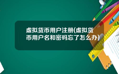 虚拟货币用户注册(虚拟货币用户名和密码忘了怎么办)