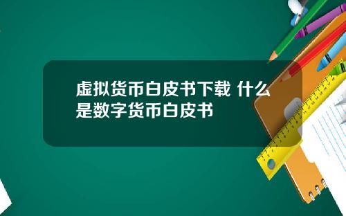 虚拟货币白皮书下载 什么是数字货币白皮书