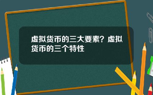 虚拟货币的三大要素？虚拟货币的三个特性