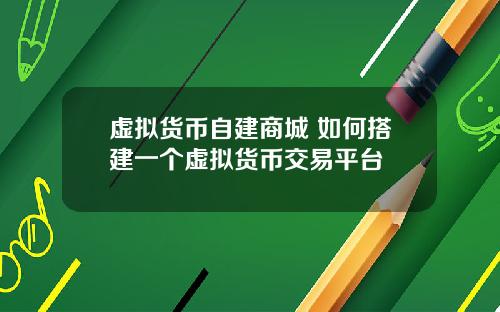 虚拟货币自建商城 如何搭建一个虚拟货币交易平台