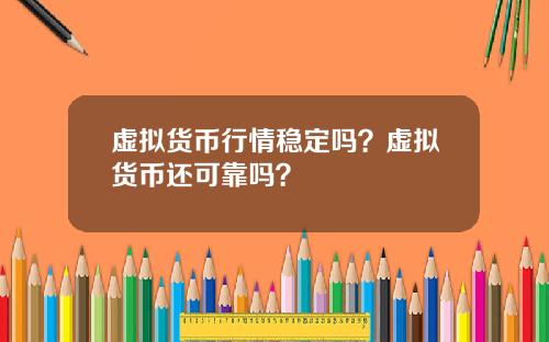虚拟货币行情稳定吗？虚拟货币还可靠吗？