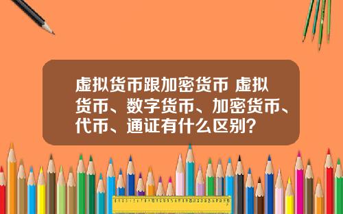 虚拟货币跟加密货币 虚拟货币、数字货币、加密货币、代币、通证有什么区别？