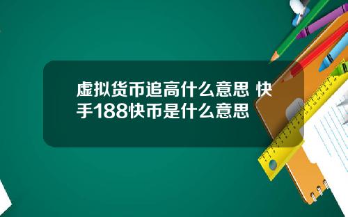虚拟货币追高什么意思 快手188快币是什么意思