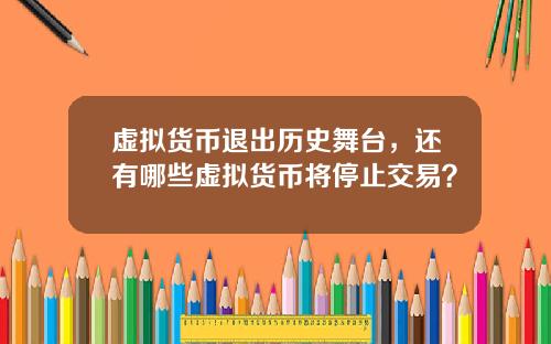 虚拟货币退出历史舞台，还有哪些虚拟货币将停止交易？