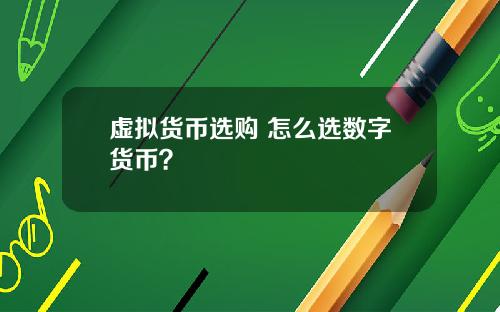 虚拟货币选购 怎么选数字货币？