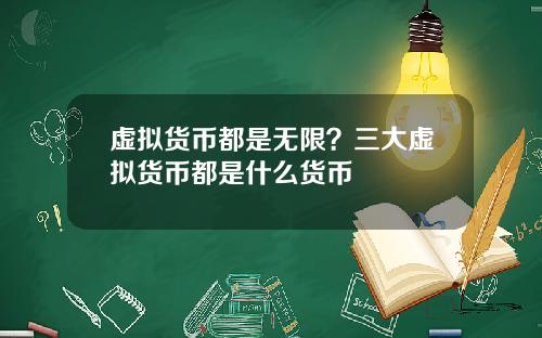 虚拟货币都是无限？三大虚拟货币都是什么货币
