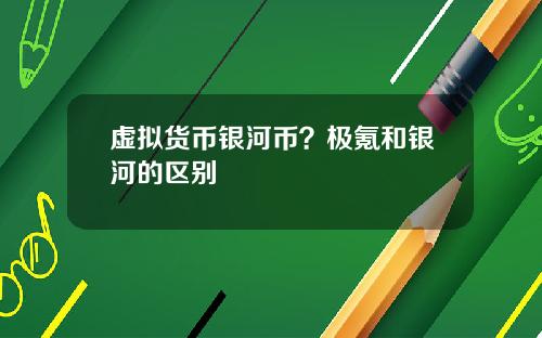 虚拟货币银河币？极氪和银河的区别