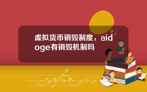 虚拟货币销毁制度，aidoge有销毁机制吗