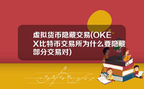 虚拟货币隐藏交易(OKEX比特币交易所为什么要隐藏部分交易对)