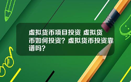 虚拟货币项目投资 虚拟货币如何投资？虚拟货币投资靠谱吗？