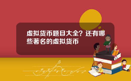 虚拟货币题目大全？还有哪些著名的虚拟货币