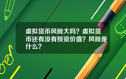 虚拟货币风险大吗？虚拟货币还有没有投资价值？风险是什么？