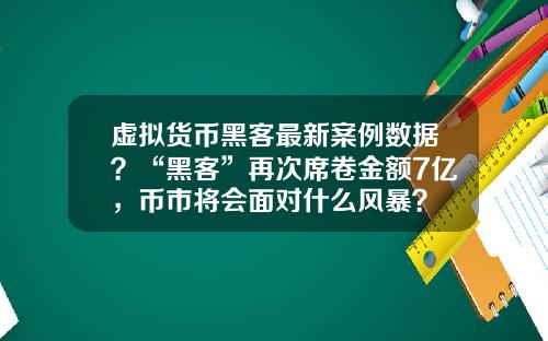 虚拟货币黑客最新案例数据？“黑客”再次席卷金额7亿，币市将会面对什么风暴？