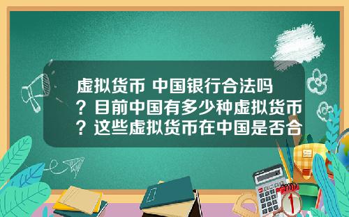虚拟货币 中国银行合法吗？目前中国有多少种虚拟货币？这些虚拟货币在中国是否合法？