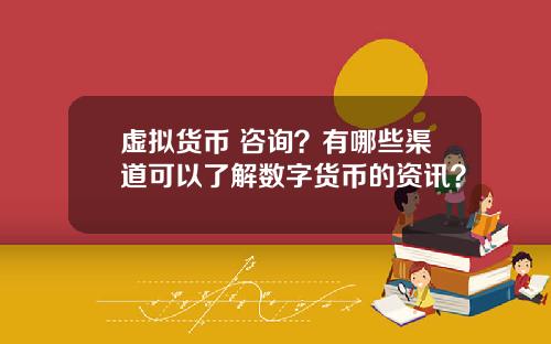 虚拟货币 咨询？有哪些渠道可以了解数字货币的资讯？
