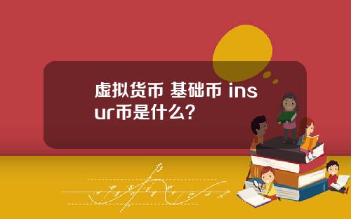 虚拟货币 基础币 insur币是什么？