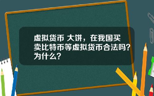 虚拟货币 大饼，在我国买卖比特币等虚拟货币合法吗？为什么？