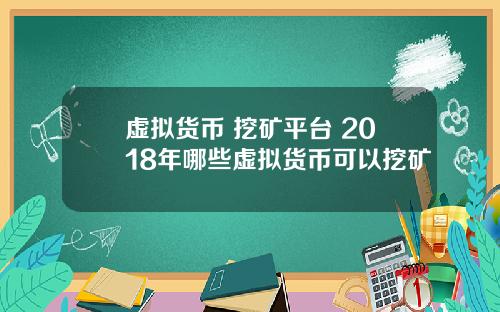 虚拟货币 挖矿平台 2018年哪些虚拟货币可以挖矿