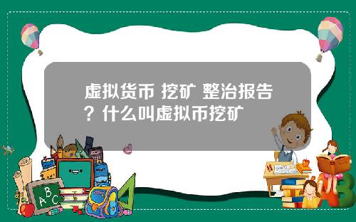 虚拟货币 挖矿 整治报告？什么叫虚拟币挖矿
