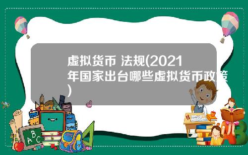 虚拟货币 法规(2021年国家出台哪些虚拟货币政策)