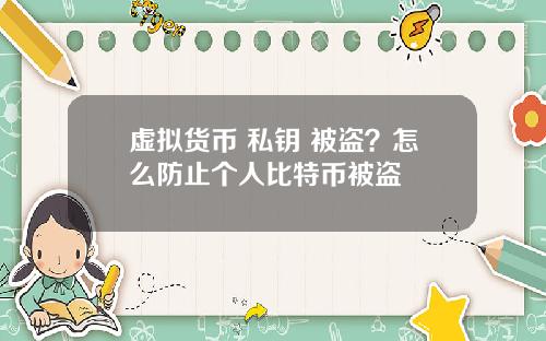 虚拟货币 私钥 被盗？怎么防止个人比特币被盗