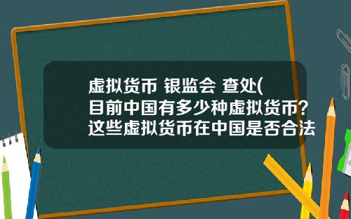 虚拟货币 银监会 查处(目前中国有多少种虚拟货币？这些虚拟货币在中国是否合法？)