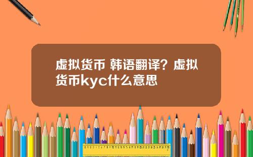 虚拟货币 韩语翻译？虚拟货币kyc什么意思
