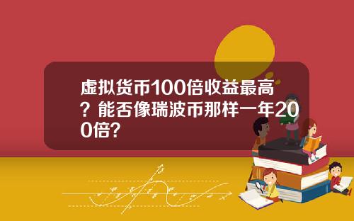 虚拟货币100倍收益最高？能否像瑞波币那样一年200倍？