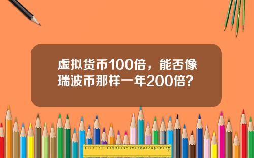 虚拟货币100倍，能否像瑞波币那样一年200倍？
