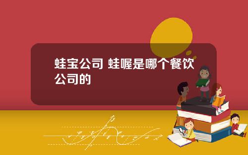 蛙宝公司 蛙喔是哪个餐饮公司的