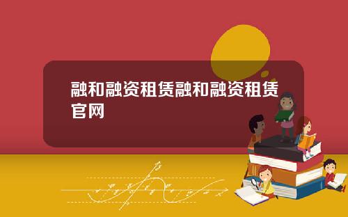 融和融资租赁融和融资租赁官网
