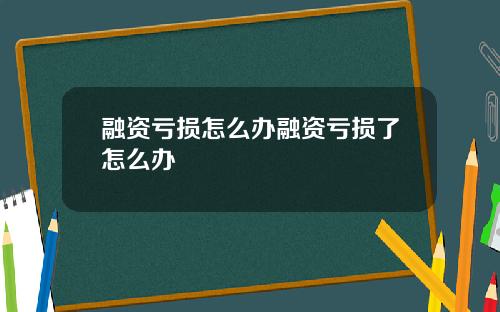 融资亏损怎么办融资亏损了怎么办