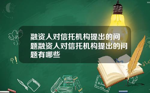 融资人对信托机构提出的问题融资人对信托机构提出的问题有哪些