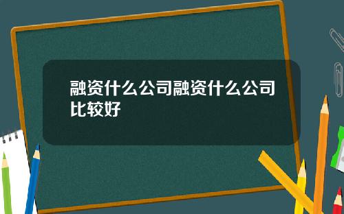 融资什么公司融资什么公司比较好
