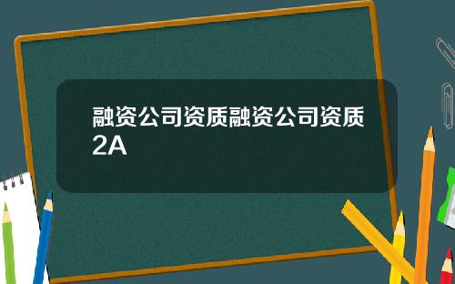 融资公司资质融资公司资质2A