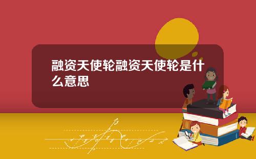 融资天使轮融资天使轮是什么意思