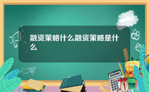 融资策略什么融资策略是什么