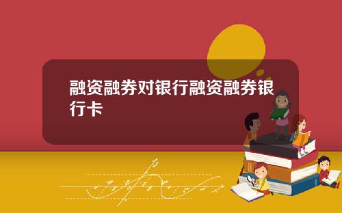 融资融券对银行融资融券银行卡