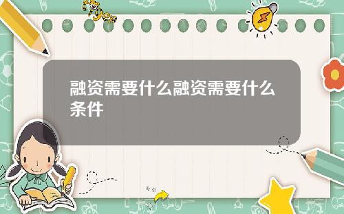 融资需要什么融资需要什么条件