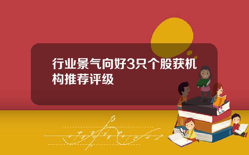 行业景气向好3只个股获机构推荐评级